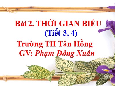 Bài giảng Tiếng Việt 2 (Chân trời sáng tạo) - Bài 2: Thời gian biểu (Tiết 3+4) - Phạm Đông Xuân