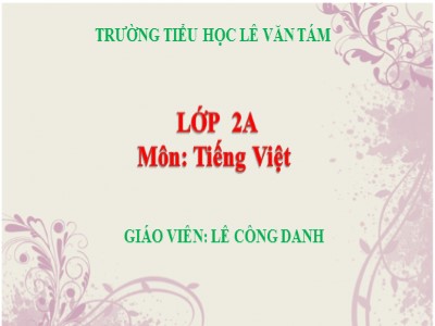 Bài giảng Tiếng Việt 2 (Chân trời sáng tạo) - Bài: Bà nội, bà ngoại (Tiết 3+4) - Lê Công Danh