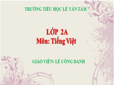 Bài giảng Tiếng Việt 2 (Chân trời sáng tạo) - Bài: Bà tôi (Tiết 1+2) - Lê Công Danh