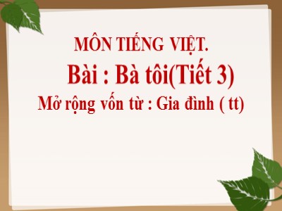 Bài giảng Tiếng Việt 2 (Chân trời sáng tạo) - Bài: Bà tôi (Tiết 3). Mở rộng vốn từ: Gia đình (Tiếp theo)
