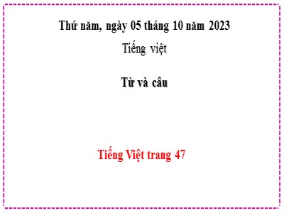 Bài giảng Tiếng Việt 2 (Chân trời sáng tạo) - Bài: Từ và câu (Trang 47) - Năm học 2023-2024