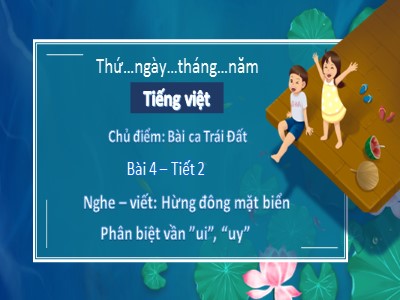 Bài giảng Tiếng Việt 2 (Chân trời sáng tạo) - Chủ điểm: Bài ca Trái Đất - Bài 4: Nghe–viết: Hừng đông mặt biển. Phân biệt vần ”ui”, “uy”