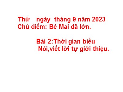 Bài giảng Tiếng Việt 2 (Chân trời sáng tạo) - Chủ điểm: Bé Mai đã lớn - Bài 2: Thời gian biểu. Nói, viết lời tự giới thiệu