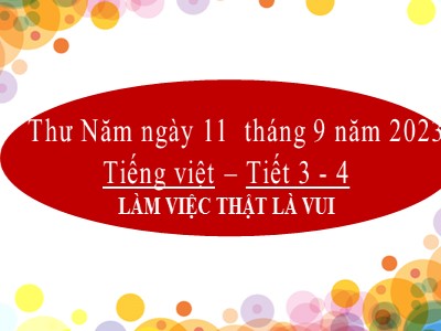 Bài giảng Tiếng Việt 2 (Chân trời sáng tạo) - Tiết 3+4, Nghe–viết:: Làm việc thật là vui - Năm học 2023-2024
