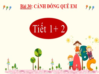 Bài giảng Tiếng Việt 2 (Cánh diều) - Bài 30: Cánh đồng quê em (Tiết 1+ 2)