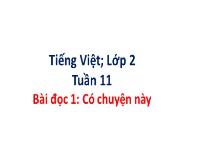 Bài giảng Tiếng Việt 2 (Cánh diều) - Tuần 11, Bài đọc 1: Có chuyện này