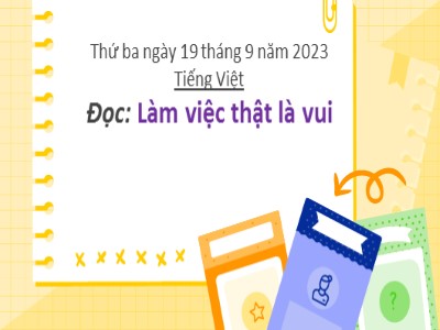 Bài giảng Tiếng Việt 2 (Chân trời sáng tạo) - Bài 2: Làm việc thật là vui - Năm học 2023-2024