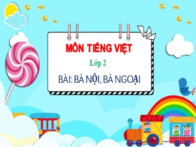 Bài giảng Tiếng Việt 2 (Chân trời sáng tạo) - Bài: Bà nội, bà ngoại