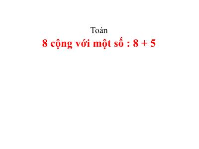 Bài giảng môn Toán Lớp 2 - Bài: 8 cộng với một số : 8 + 5