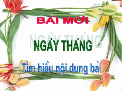 Bài giảng môn Toán Lớp 2 - Bài: Ngày, tháng