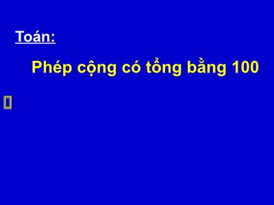 Bài giảng môn Toán Lớp 2 - Bài: Phép cộng có tổng bằng 100