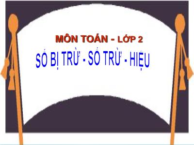 Bài giảng môn Toán Lớp 2 - Bài: Số bị trừ. Số trừ. Hiệu