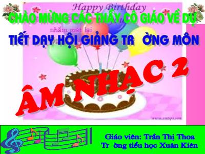 Bài giảng Âm nhạc Lớp 2 - Tiết 15: Ôn tập hai bài hát Chúc mừng sinh nhật. Cộc cách tùng cheng - Trần Thị Thoa