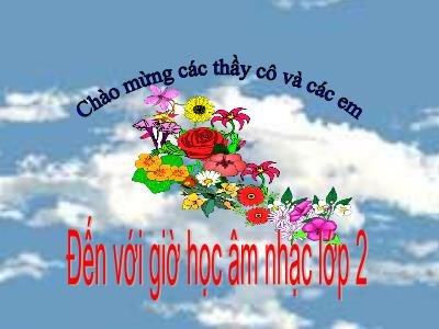 Bài giảng Âm nhạc Lớp 2 - Tiết 5: Ôn tập 3 bài hát Thật là hay, Xoè hoa, Múa vui. Phân biệt âm cao/thấp, dài/ngắn