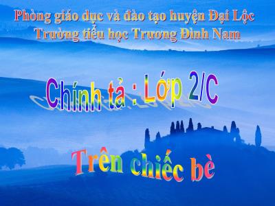 Bài giảng Chính tả Lớp 2 (Nghe-viết) - Tiết 8: Trên chiếc bè - Trường Tiểu học Trương Đình Nam