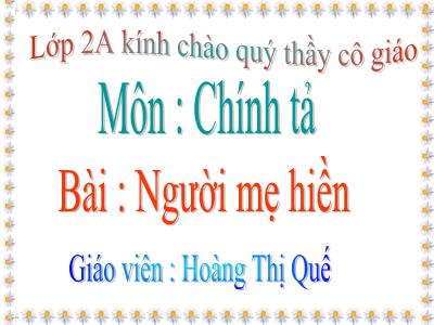 Bài giảng Chính tả Lớp 2 (Tập chép) - Tiết 15: Người mẹ hiền - Hoàng Thị Quế