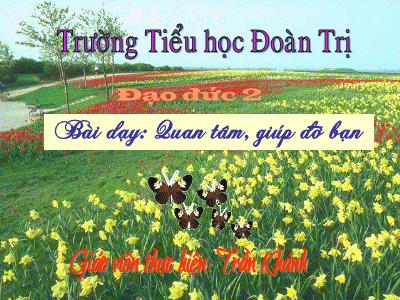 Bài giảng Đạo đức Lớp 2 - Tiết 12: Quan tâm, giúp đỡ bạn - Trần Khánh