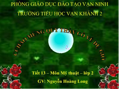 Bài giảng Mĩ thuật Lớp 2 - Tiết 13: Vẽ tranh Đề tài Vườn Hoa - Nguyễn Hoàng Long