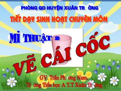 Bài giảng Mĩ thuật Lớp 2 - Tiết 15, Bài 15: Vẽ theo mẫu Vẽ cái cốc - Trần Phương Nam