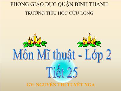 Bài giảng Mĩ thuật Lớp 2 - Tiết 25, Bài 25: Vẽ trang trí Vẽ hoạ tiết dạng hình vuông, hình tròn - Nguyễn Thị Tuyết Nga