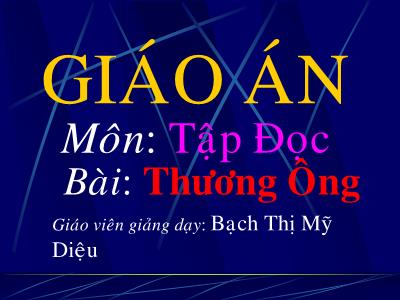 Bài giảng Tập đọc Lớp 2 - Tiết 40: Thương ông - Bạch Thị Mỹ Diệu