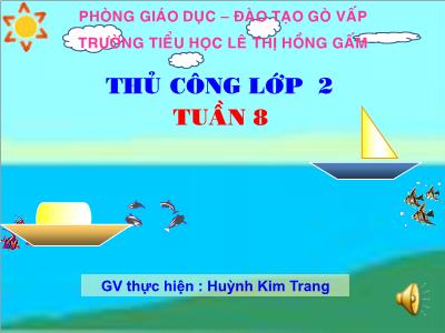 Bài giảng Thủ công Lớp 2 - Tiết 7: Gấp thuyền phẳng đáy không mui (Tiết 2) - Huỳnh Kim Trang