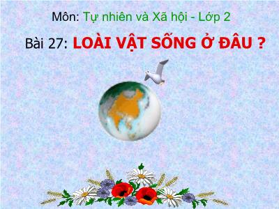 Bài giảng Tự nhiên và xã hội Lớp 2 - Tiết 27, Bài 27: Loài vật sống ở đâu