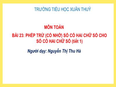 Bài giảng Toán Lớp 2 - Bài 23: Phép trừ (có nhớ) số có hai chữ số cho số có hai chữ số (Tiết 1) - Nguyễn Thị Thu Hà