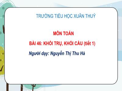 Bài giảng Toán Lớp 2 - Bài 46: Khối trụ, khối cầu (Tiết 1) - Nguyễn Thị Thu Hà