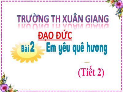 Bài giảng Đạo đức Lớp 2 (Kết nối tri thức) - Chủ đề: Quê hương em - Bài 2: Em yêu quê hương - Năm học 2023-2024 - Đinh Thị Thu Hà
