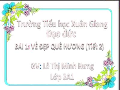 Bài giảng Đạo đức Lớp 2 (Kết nối tri thức) - Chủ đề: Quê hương em - Bài 1: Vẻ đẹp quê hương (Tiết 2) - Năm học 2022-2023 - Lê Thị MInh Hưng