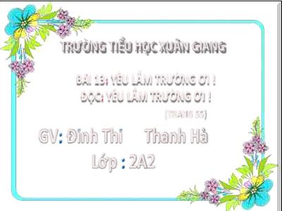 Bài giảng môn Tiếng Việt Khối 2 (Kết nối tri thức) - Chủ đề: Đi học vui sao - Bài 13: Yêu lắm trường ơi! - Năm học 2022-2023 - Đinh Thị Thanh Hà