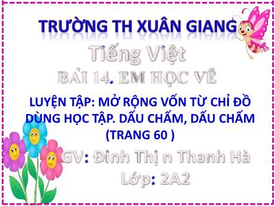 Bài giảng môn Tiếng Việt Lớp 2 (Kết nối tri thức) - Chủ đề: Đi học vui sao - Bài 14: Em học vẽ - Năm học 2022-2023 - Đinh Thị Thanh Hà