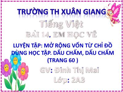 Bài giảng môn Tiếng Việt Lớp 2 (Kết nối tri thức) - Chủ đề: Đi học vui sao - Bài 14: Em học vẽ - Năm học 2022-2023 - Đinh Thị Mai