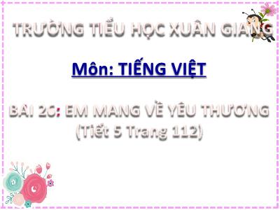 Bài giảng Tiếng Việt 2 (Kết nối tri thức) - Chủ đề: Mái ấm gia đình - Bài 26: Em mang về yêu thương - Năm học 2022-2023 - Đinh Thị Mai