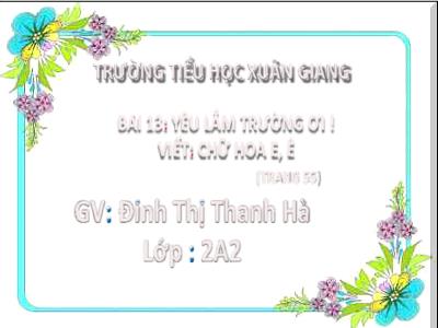 Bài giảng Tiếng Việt Khối 2 (Kết nối tri thức) - Chủ đề: Đi học vui sao - Bài 13: Yêu lắm trường ơi! - Năm học 2022-2023 - Đinh Thị Thanh Hà