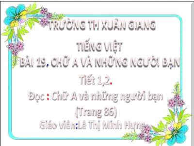 Bài giảng Tiếng Việt Lớp 2 - Bài 19: Chữ A và những người bạn (Tiết 1+2 - Trang 86) - Lê Thị Minh Hưng