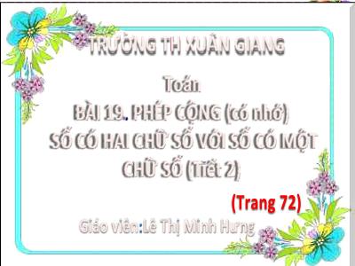 Bài giảng Tiếng Việt Lớp 2 - Bài 19: Phép cộng (có nhớ) số có 2 chữ số với số có 1 chữ số (Tiết 2 - Trang 72) - Lê Thị Minh Hưng