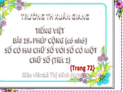 Bài giảng Tiếng Việt Lớp 2 - Bài 19: Phép cộng (có nhớ) số có 2 chữ số với số có 1 chứ số (Tiết 1 - Trang 72) - Lê Thị Minh Hưng
