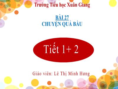 Bài giảng Tiếng Việt Lớp 2 - Bài 27: Chuyện quả bầu (Tiết 1+2) - Lê Thị Minh Hưng