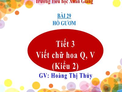Bài giảng Tiếng Việt Lớp 2 - Bài 29, Tiết 3: Viết chữ hoa Q,V (Kiểu 2) - Hoàng Thị Thủy
