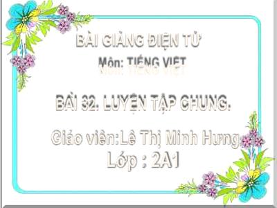Bài giảng Tiếng Việt Lớp 2 - Bài 32: Luyện tập chung - Lê Thị Minh Hưng