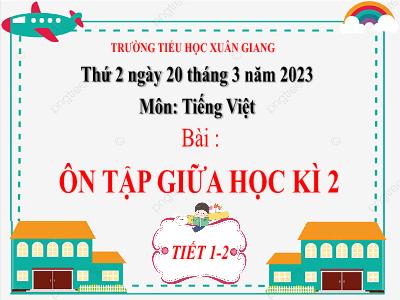 Bài giảng Tiếng Việt Lớp 2 (Kết nối tri thức) - Bài: Ôn tập giữa học kì II (Tiết 1+2) - Năm học 2022-2023 - Đinh Thị Mai