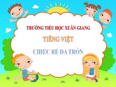 Bài giảng Tiếng Việt Lớp 2 (Kết nối tri thức) - Chủ đề: Con người VIệt Nam - Bài 24: Chiếc rễ đa tròn - Năm học 2022-2023 - Trần Thị Khánh Huyền