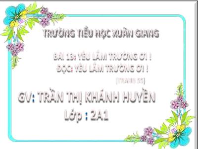 Bài giảng Tiếng Việt Lớp 2 (Kết nối tri thức) - Chủ đề: Đi học vui sao - Bài 13: Yêu lắm trường ơi! - Năm học 2022-2023 - Trần Thị Khánh Huyền