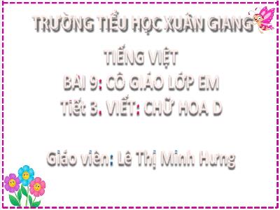 Bài giảng Tiếng Việt Lớp 2 (Kết nối tri thức) - Chủ đề: Đi học vui sao - Bài 9: Cô giáo lớp em - Năm học 2022-2023 - Lê Thị Minh Hưng