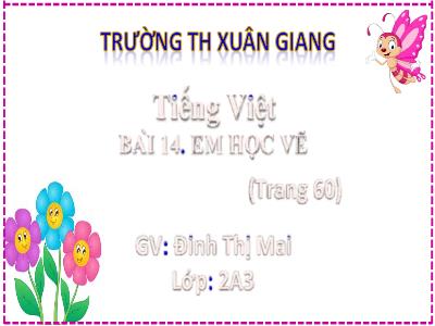 Bài giảng Tiếng Việt Lớp 2 (Kết nối tri thức) - Chủ đề: Đi học vui sao - Bài 14: Em học vẽ - Năm học 2022-2023 - Đinh Thị Mai