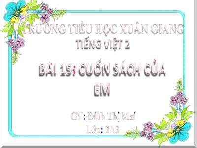 Bài giảng Tiếng Việt Lớp 2 (Kết nối tri thức) - Chủ đề: Đi học vui sao - Bài 16: Khi trang sách mở ra (Tiết 5) - Năm học 2022-2023 - Đinh Thị Mai