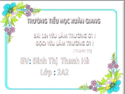 Bài giảng Tiếng Việt Lớp 2 (Kết nối tri thức) - Chủ đề: Đi học vui sao - Bài 13: Yêu lắm trường ơi! - Năm học 2022-2023 - Đinh Thị Thanh Hà