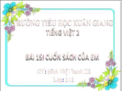 Bài giảng Tiếng Việt Lớp 2 (Kết nối tri thức) - Chủ đề: Đi học vui sao - Bài 15: Cuốn sách của em (Tiết 3) - Năm học 2022-2023 - Đinh Thị Thanh Hà